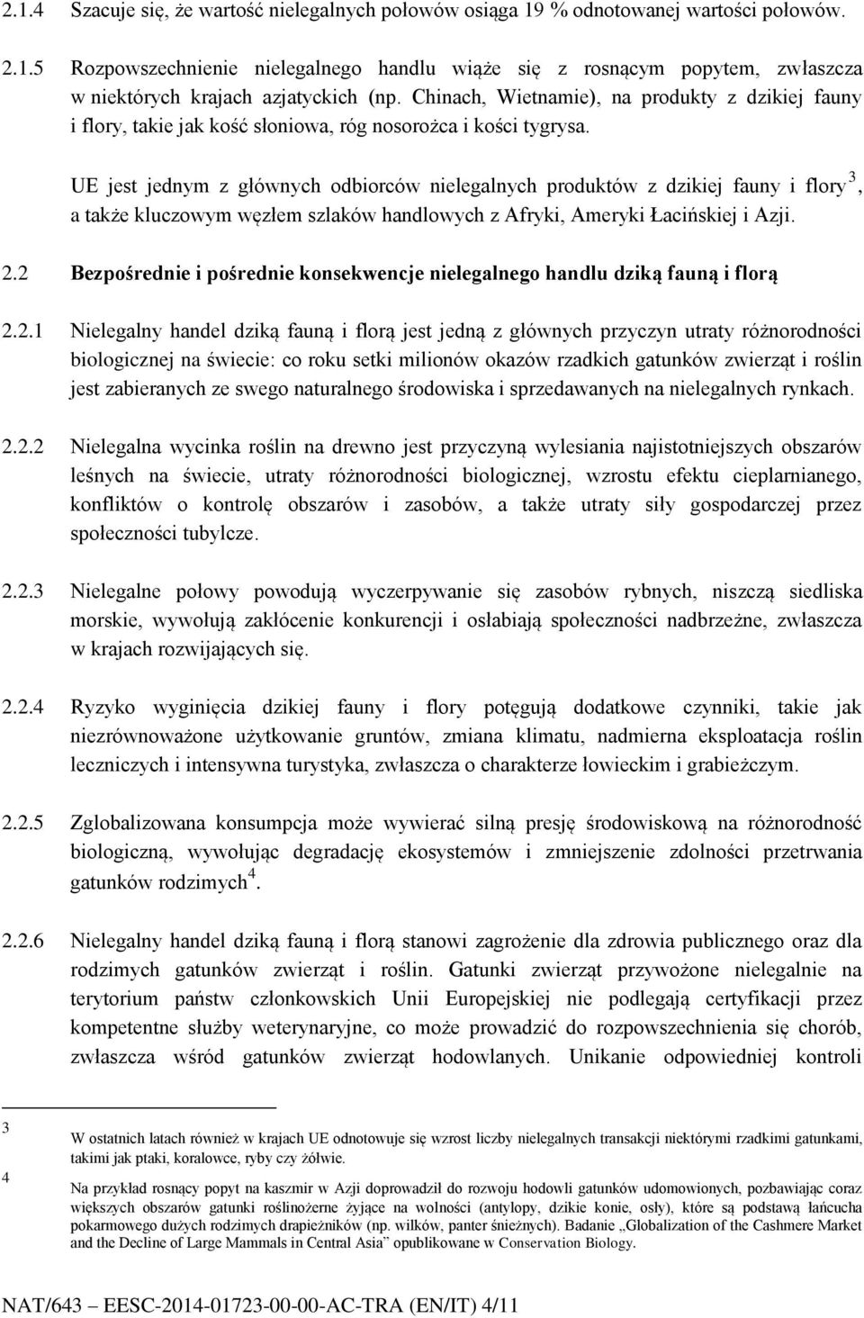 UE jest jednym z głównych odbiorców nielegalnych produktów z dzikiej fauny i flory 3, a także kluczowym węzłem szlaków handlowych z Afryki, Ameryki Łacińskiej i Azji. 2.