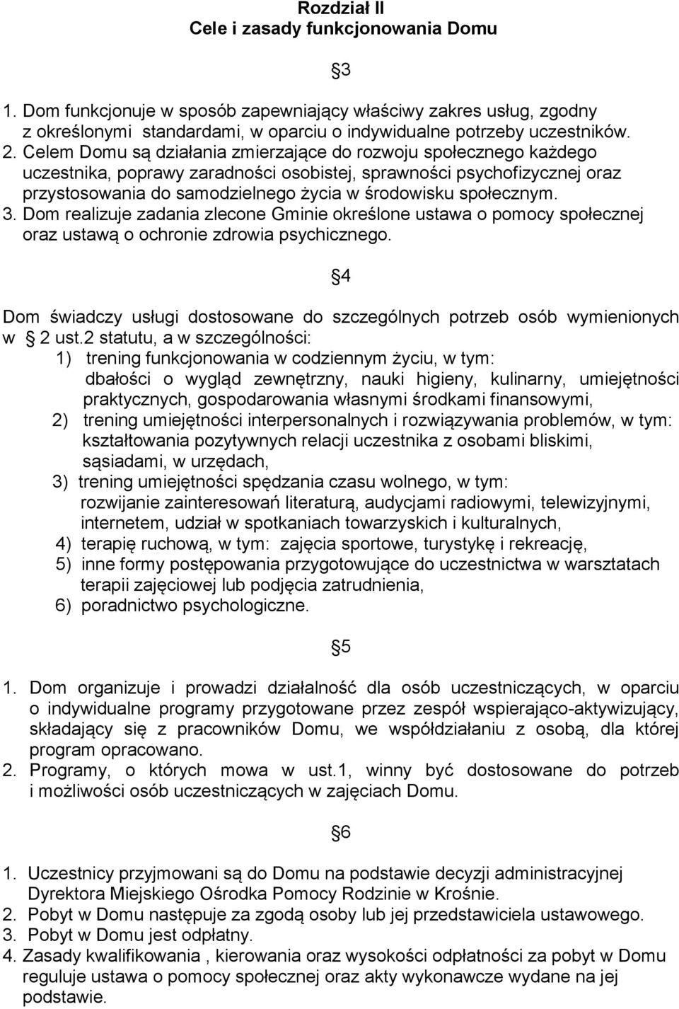 społecznym. 3. Dom realizuje zadania zlecone Gminie określone ustawa o pomocy społecznej oraz ustawą o ochronie zdrowia psychicznego.