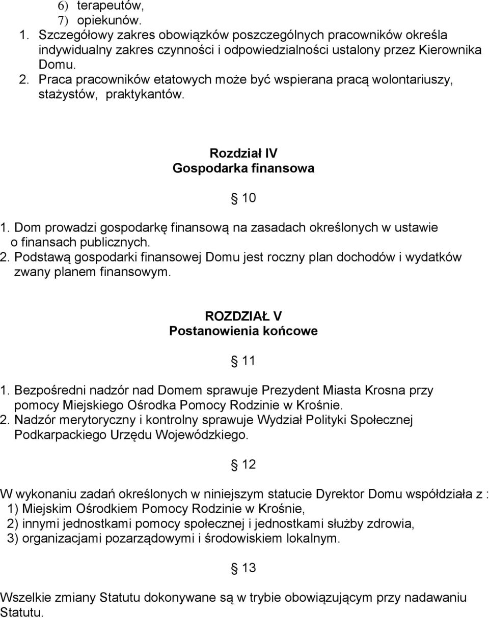 Dom prowadzi gospodarkę finansową na zasadach określonych w ustawie o finansach publicznych. 2. Podstawą gospodarki finansowej Domu jest roczny plan dochodów i wydatków zwany planem finansowym.