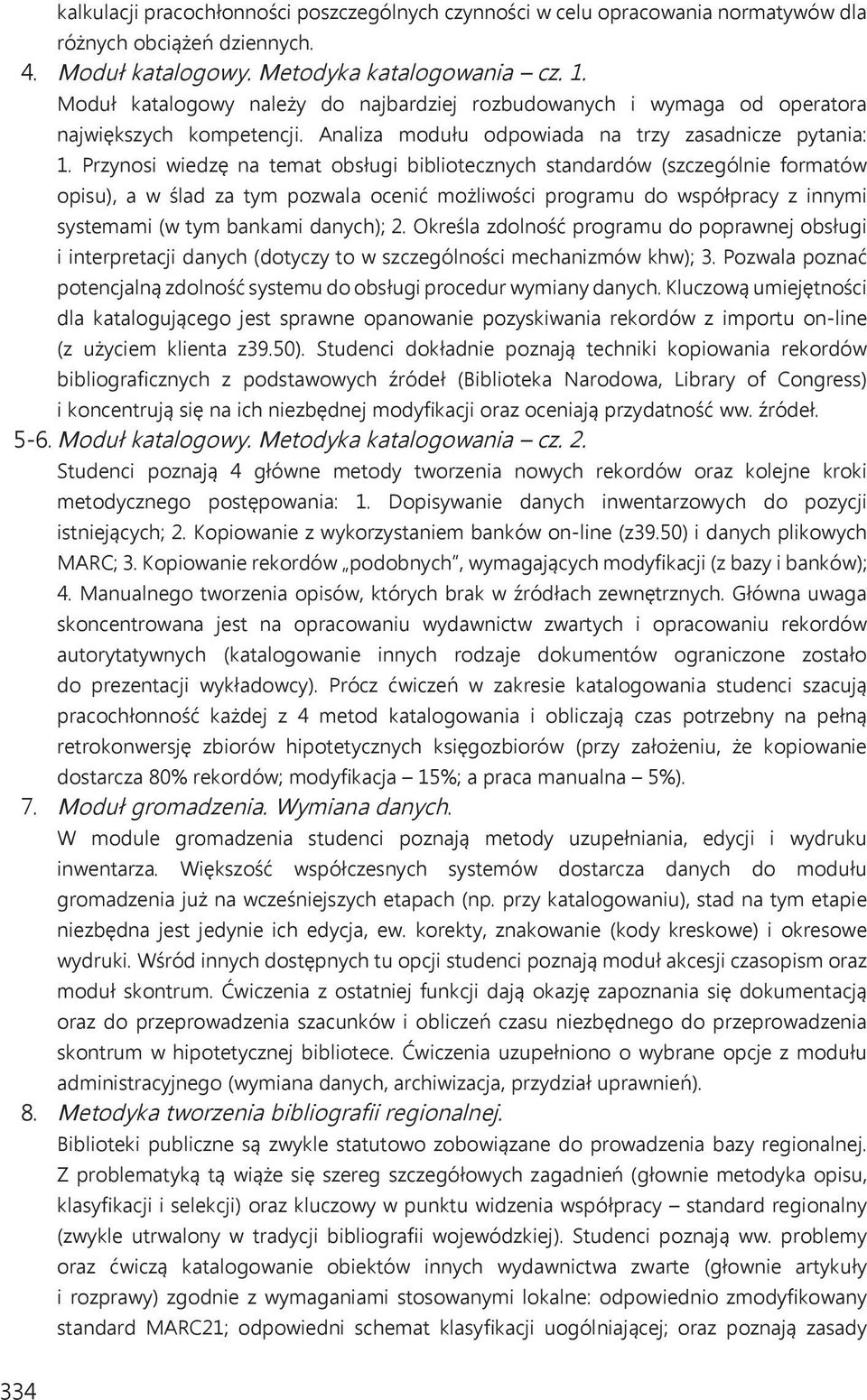 Przynosi wiedzę na temat obsługi bibliotecznych standardów (szczególnie formatów opisu), a w ślad za tym pozwala ocenić możliwości programu do współpracy z innymi systemami (w tym bankami danych); 2.