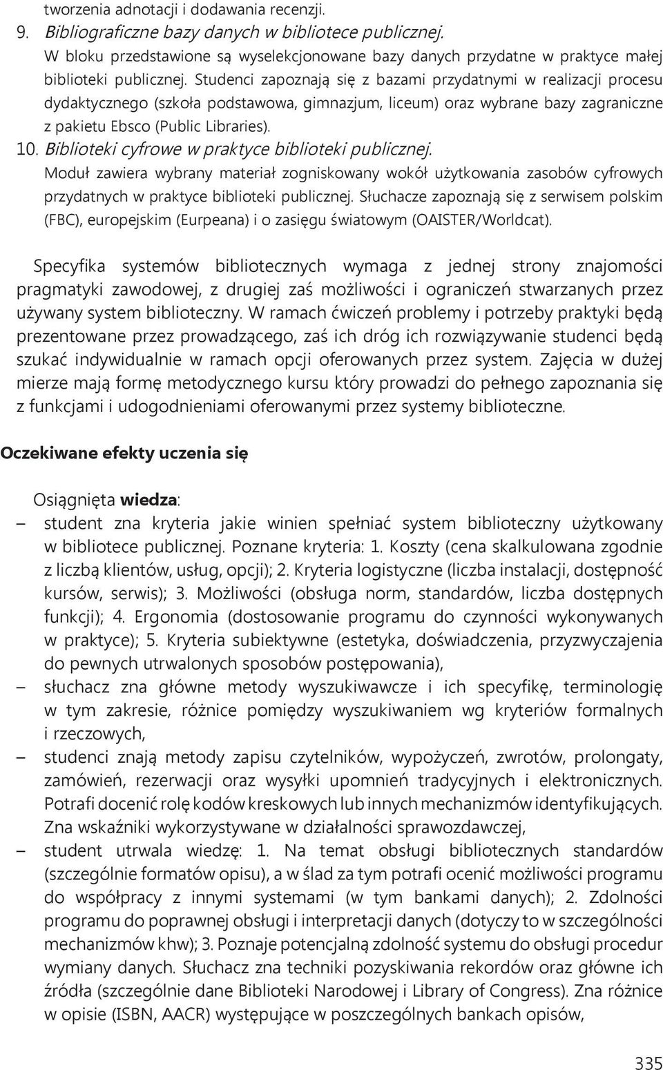 Studenci zapoznają się z bazami przydatnymi w realizacji procesu dydaktycznego (szkoła podstawowa, gimnazjum, liceum) oraz wybrane bazy zagraniczne z pakietu Ebsco (Public Libraries). 10.