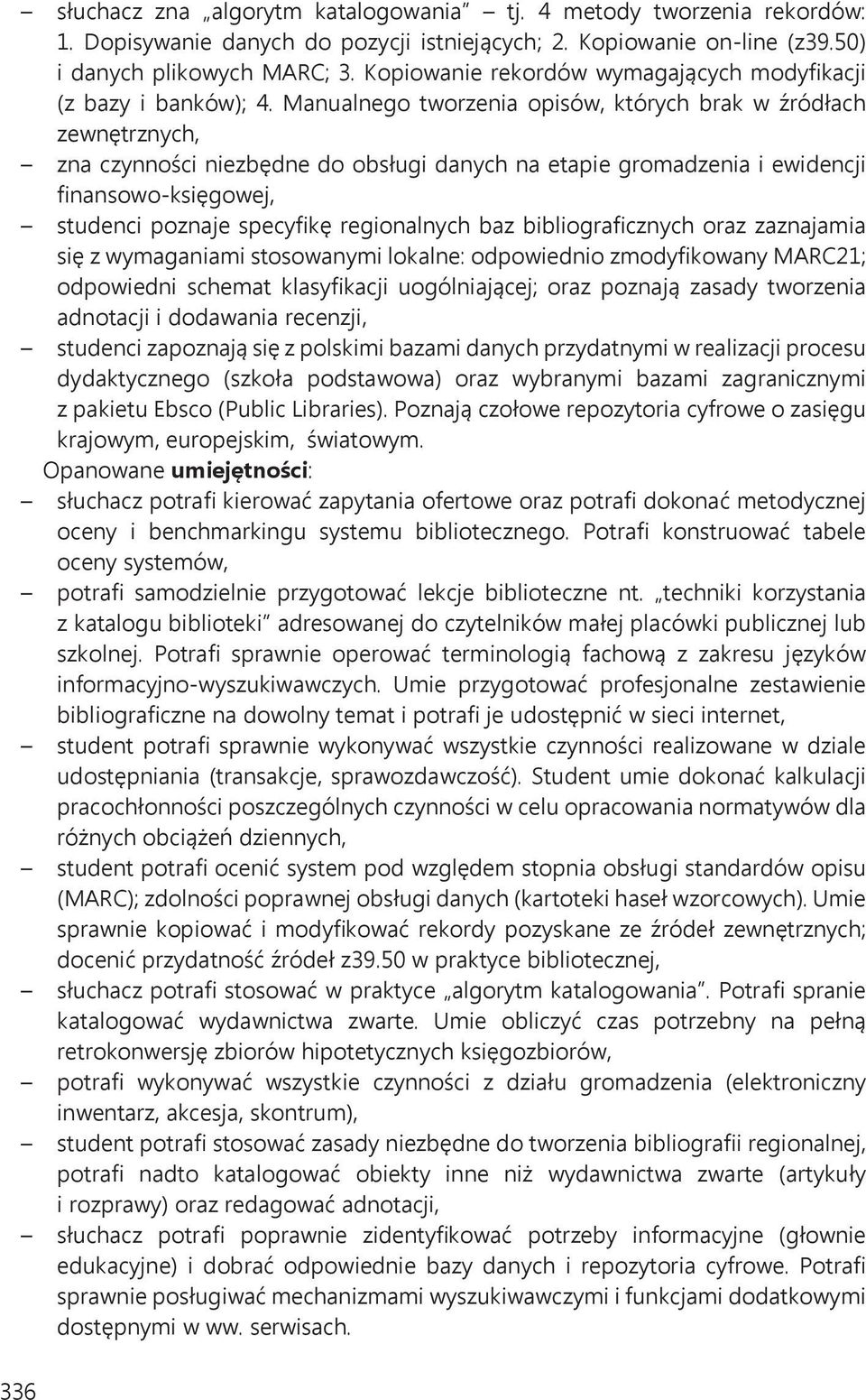 Manualnego tworzenia opisów, których brak w źródłach zewnętrznych, zna czynności niezbędne do obsługi danych na etapie gromadzenia i ewidencji finansowo-księgowej, studenci poznaje specyfikę