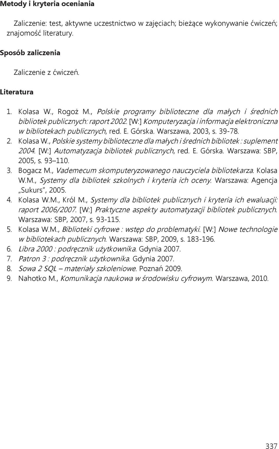 Warszawa, 2003, s. 39-78. 2. Kolasa W., Polskie systemy biblioteczne dla małych i średnich bibliotek : suplement 2004. [W:] Automatyzacja bibliotek publicznych, red. E. Górska. Warszawa: SBP, 2005, s.