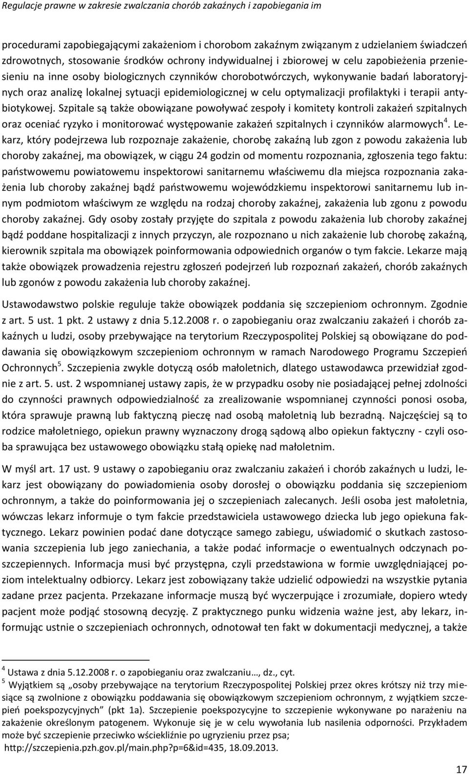 Szpitale są także obowiązane powoływać zespoły i komitety kontroli zakażeń szpitalnych oraz oceniać ryzyko i monitorować występowanie zakażeń szpitalnych i czynników alarmowych 4.