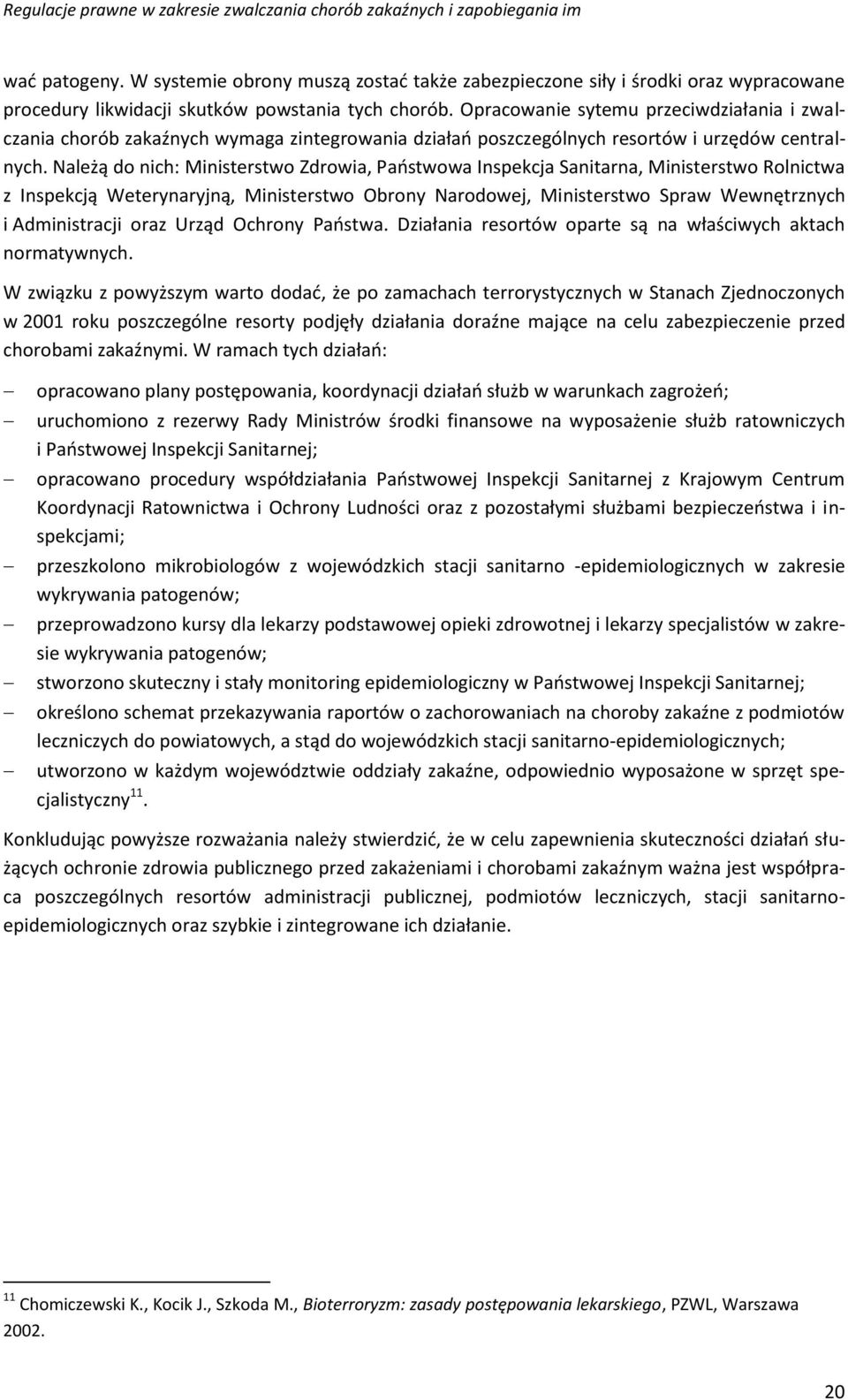 Należą do nich: Ministerstwo Zdrowia, Państwowa Inspekcja Sanitarna, Ministerstwo Rolnictwa z Inspekcją Weterynaryjną, Ministerstwo Obrony Narodowej, Ministerstwo Spraw Wewnętrznych i Administracji