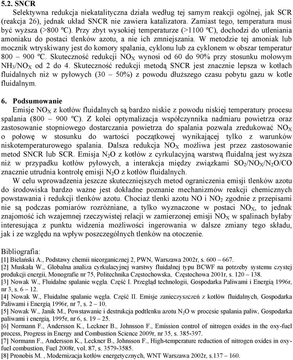 W metodzie tej amoniak lub mocznik wtryskiwany jest do komory spalania, cyklonu lub za cyklonem w obszar temperatur 800 900 ºC.