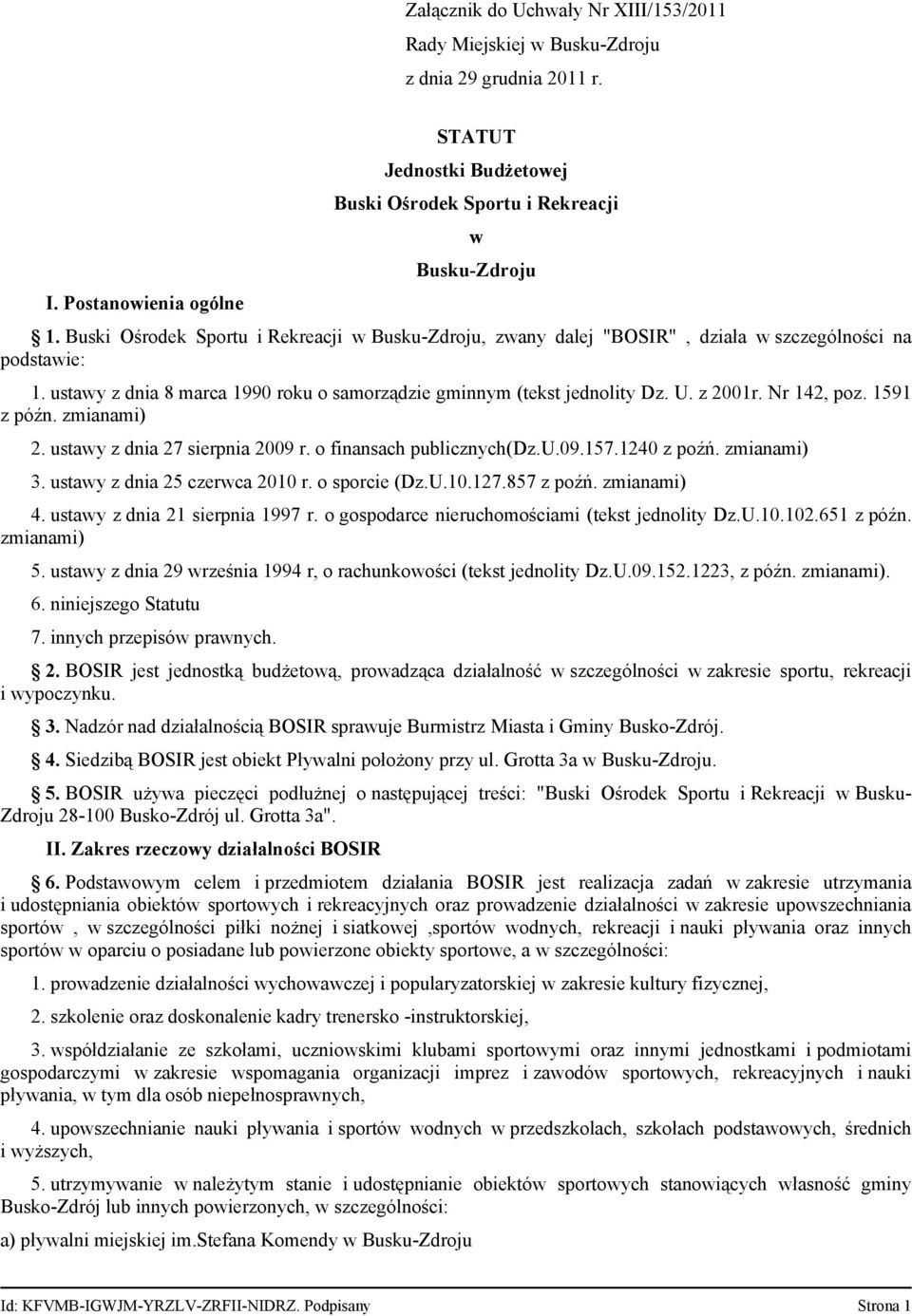 Nr 142, poz. 1591 z późn. zmianami) 2. ustawy z dnia 27 sierpnia 2009 r. o finansach publicznych(dz.u.09.157.1240 z poźń. zmianami) 3. ustawy z dnia 25 czerwca 2010 r. o sporcie (Dz.U.10.127.