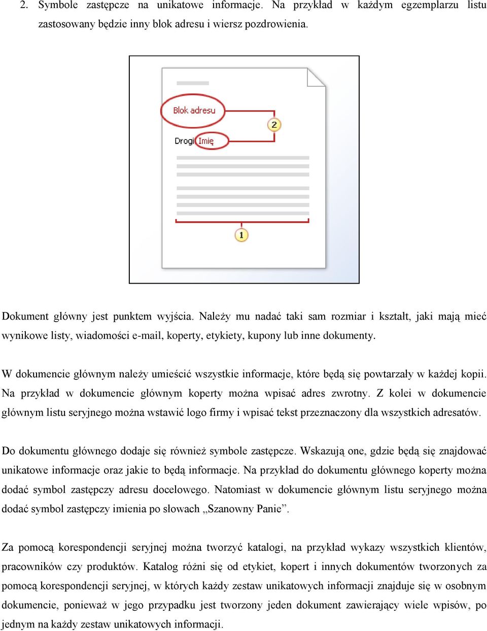 W dokumencie głównym należy umieścić wszystkie informacje, które będą się powtarzały w każdej kopii. Na przykład w dokumencie głównym koperty można wpisać adres zwrotny.