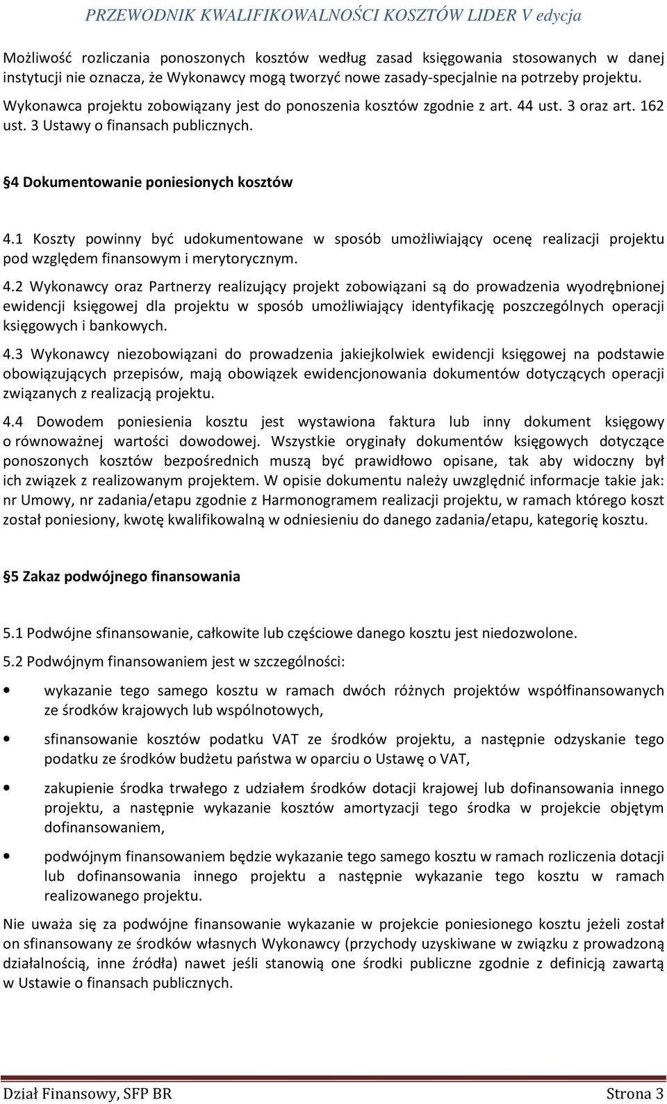 1 Koszty powinny być udokumentowane w sposób umożliwiający ocenę realizacji projektu pod względem finansowym i merytorycznym. 4.