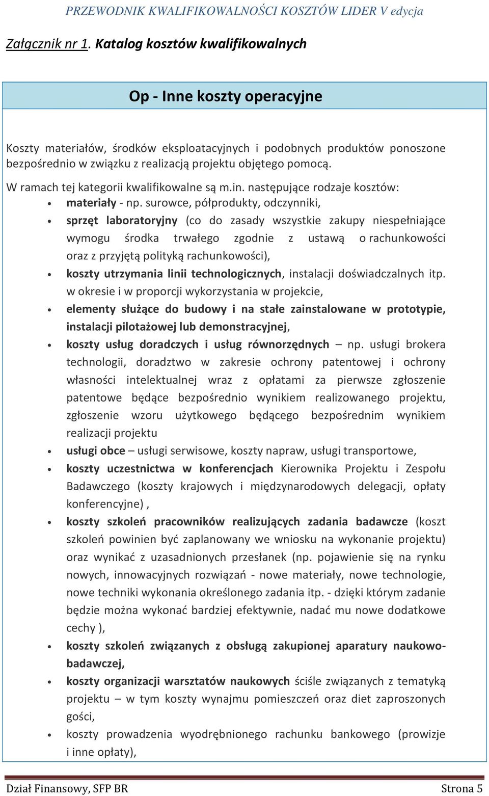 W ramach tej kategorii kwalifikowalne są m.in. następujące rodzaje kosztów: materiały - np.