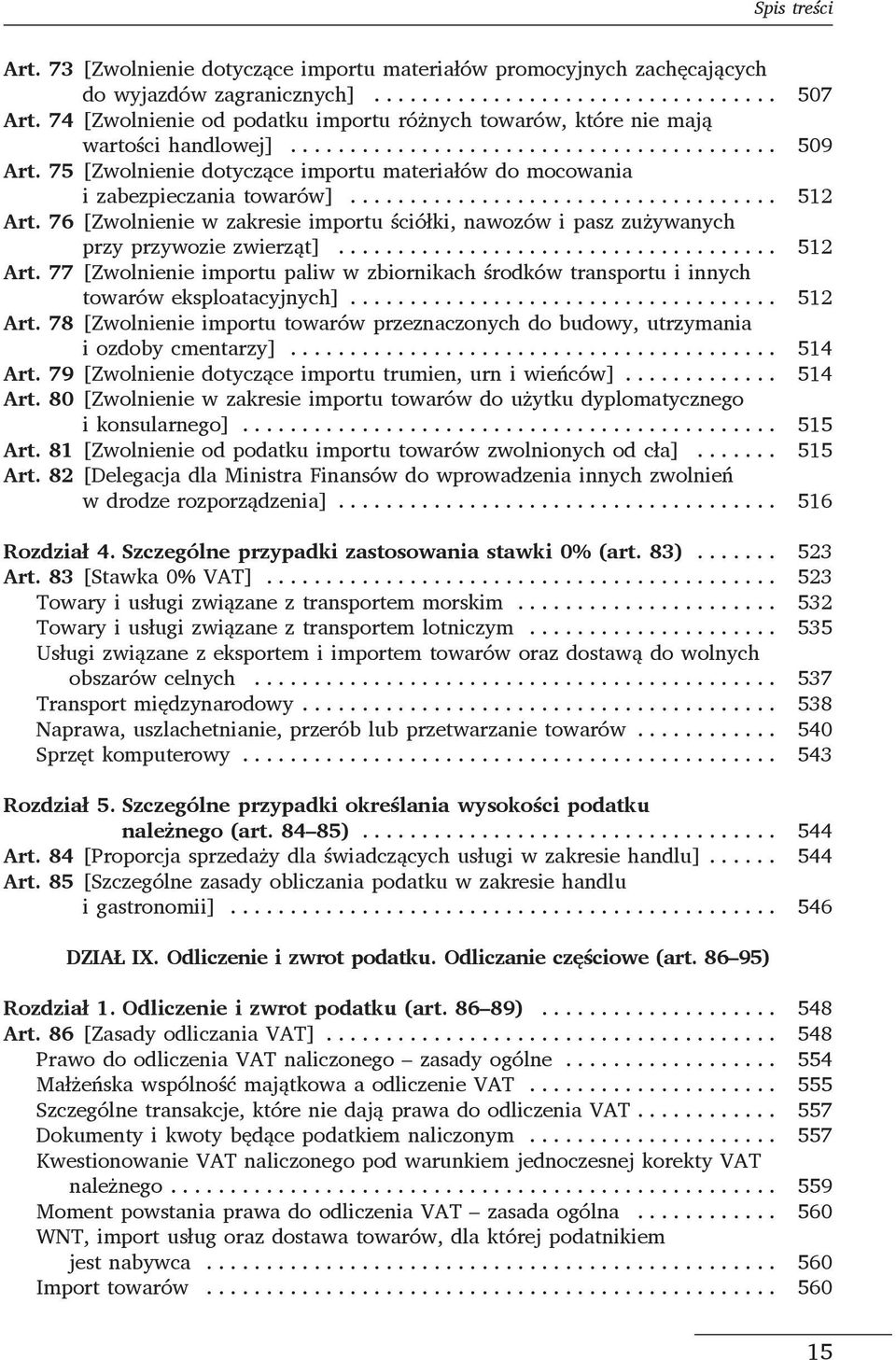 76 [Zwolnienie w zakresie importu ściółki, nawozów i pasz zużywanych przy przywozie zwierząt]... 512 Art.