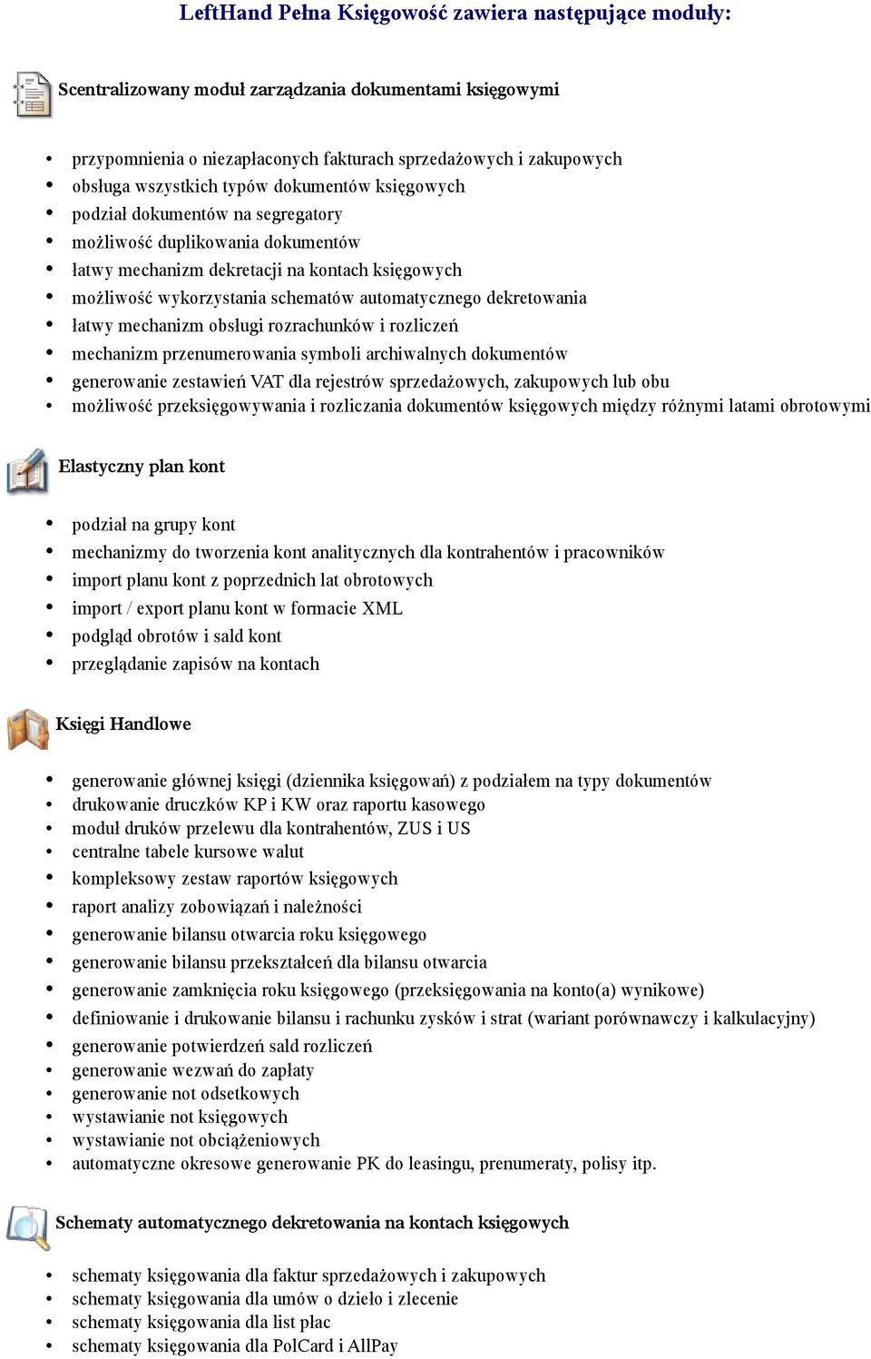 dekretowania łatwy mechanizm obsługi rozrachunków i rozliczeń mechanizm przenumerowania symboli archiwalnych dokumentów generowanie zestawień VAT dla rejestrów sprzedażowych, zakupowych lub obu