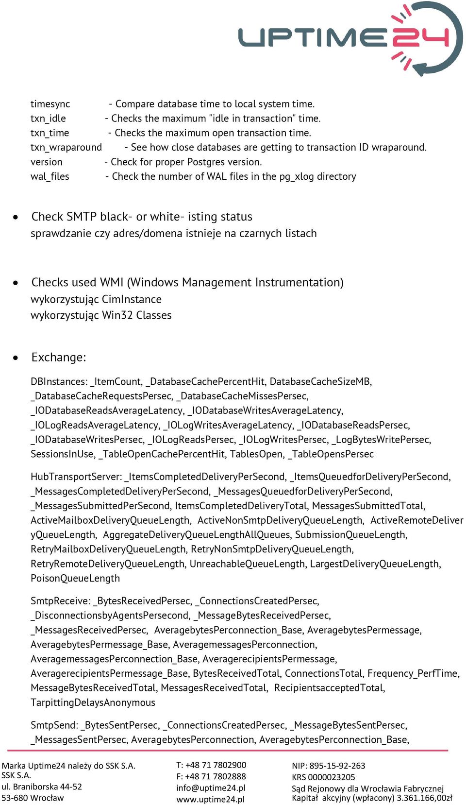 wal_files - Check the number of WAL files in the pg_xlog directory Check SMTP black- or white- isting status sprawdzanie czy adres/domena istnieje na czarnych listach Checks used WMI (Windows