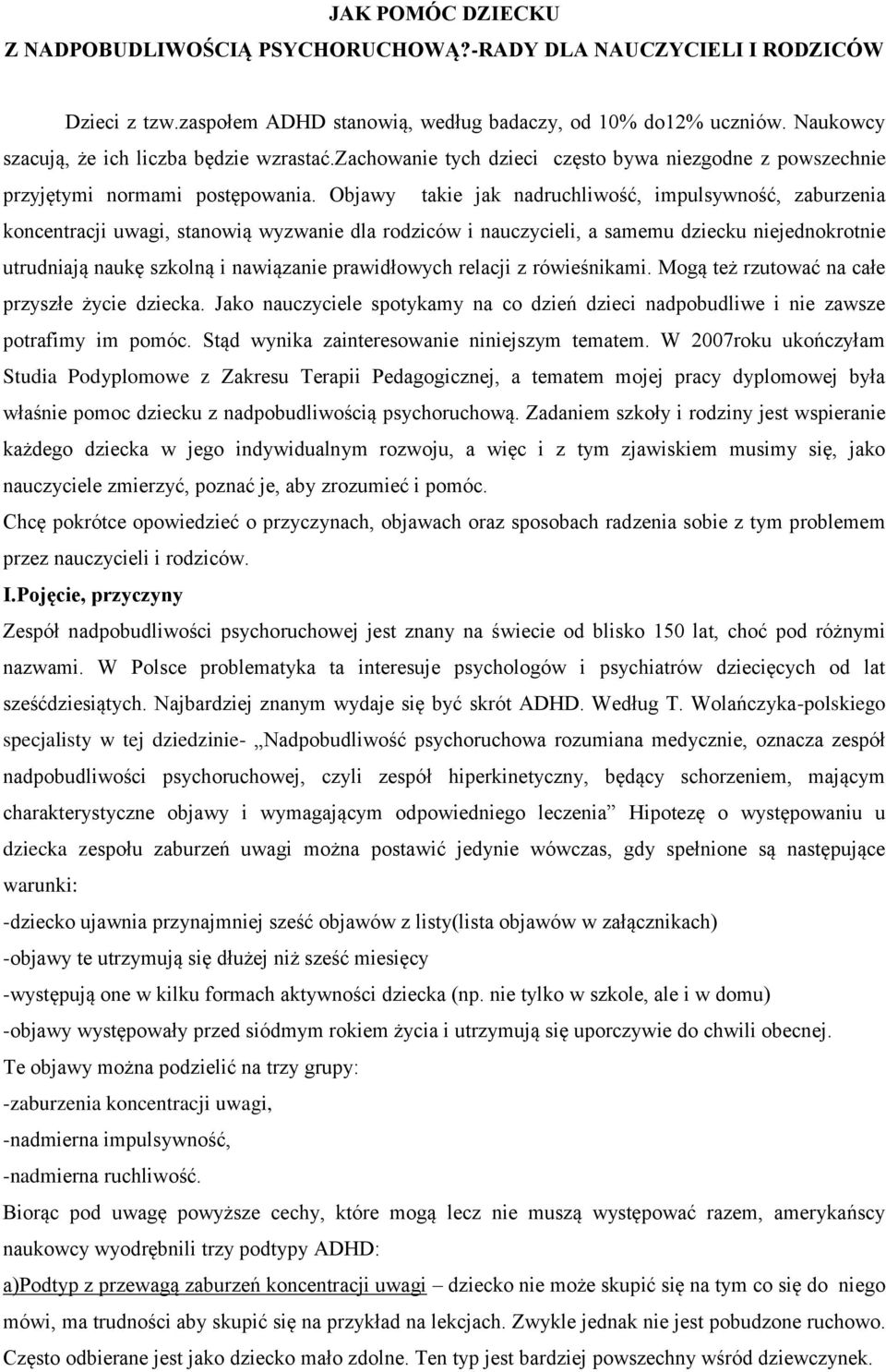 Objawy takie jak nadruchliwość, impulsywność, zaburzenia koncentracji uwagi, stanowią wyzwanie dla rodziców i nauczycieli, a samemu dziecku niejednokrotnie utrudniają naukę szkolną i nawiązanie