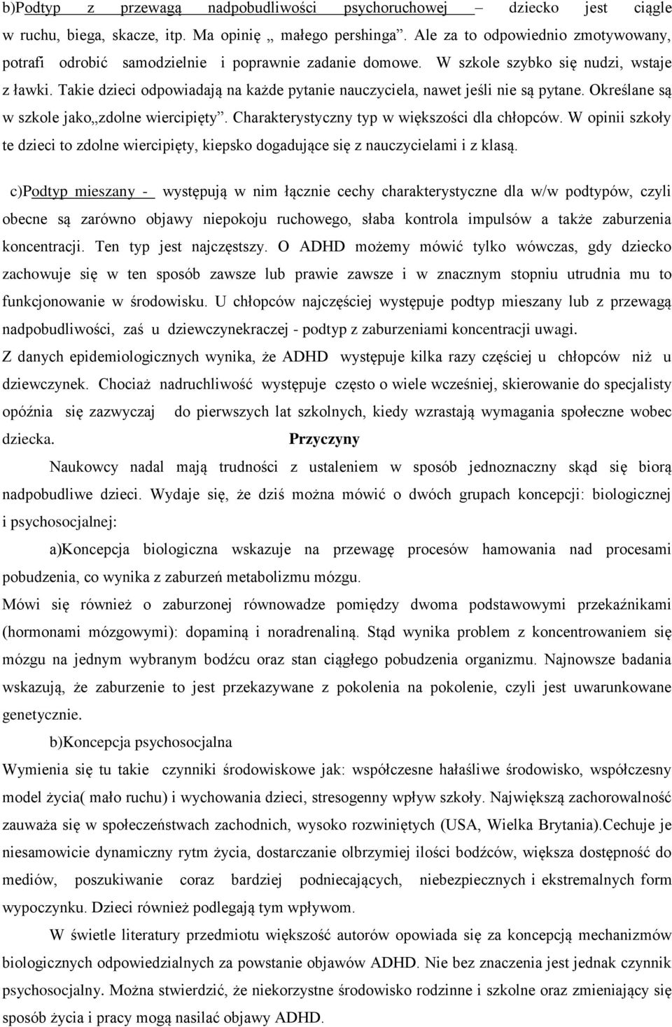 Takie dzieci odpowiadają na każde pytanie nauczyciela, nawet jeśli nie są pytane. Określane są w szkole jako zdolne wiercipięty. Charakterystyczny typ w większości dla chłopców.
