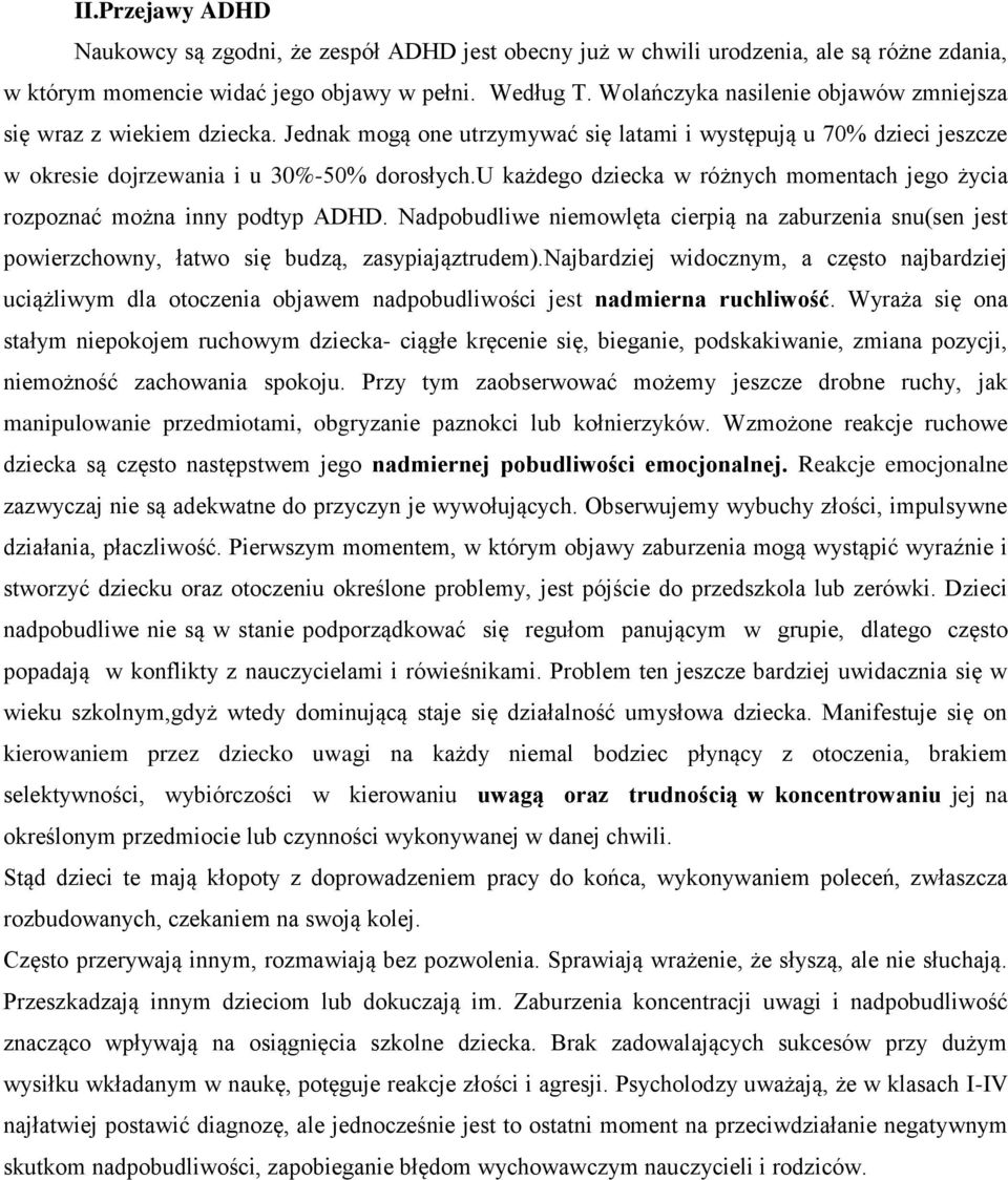 u każdego dziecka w różnych momentach jego życia rozpoznać można inny podtyp ADHD. Nadpobudliwe niemowlęta cierpią na zaburzenia snu(sen jest powierzchowny, łatwo się budzą, zasypiająztrudem).