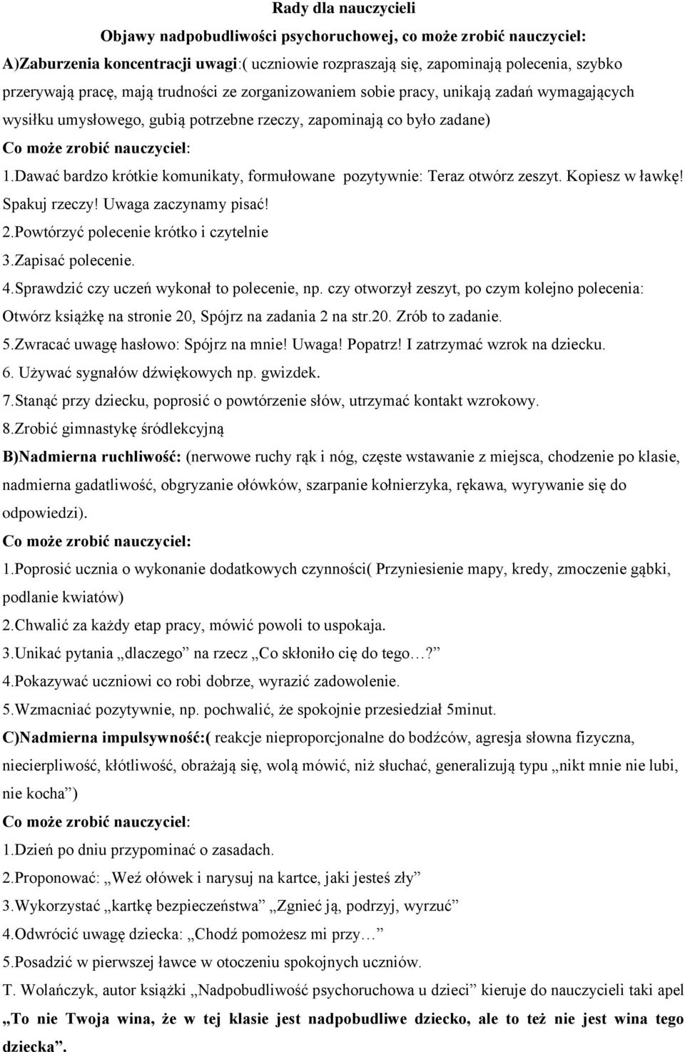 Dawać bardzo krótkie komunikaty, formułowane pozytywnie: Teraz otwórz zeszyt. Kopiesz w ławkę! Spakuj rzeczy! Uwaga zaczynamy pisać! 2.Powtórzyć polecenie krótko i czytelnie 3.Zapisać polecenie. 4.
