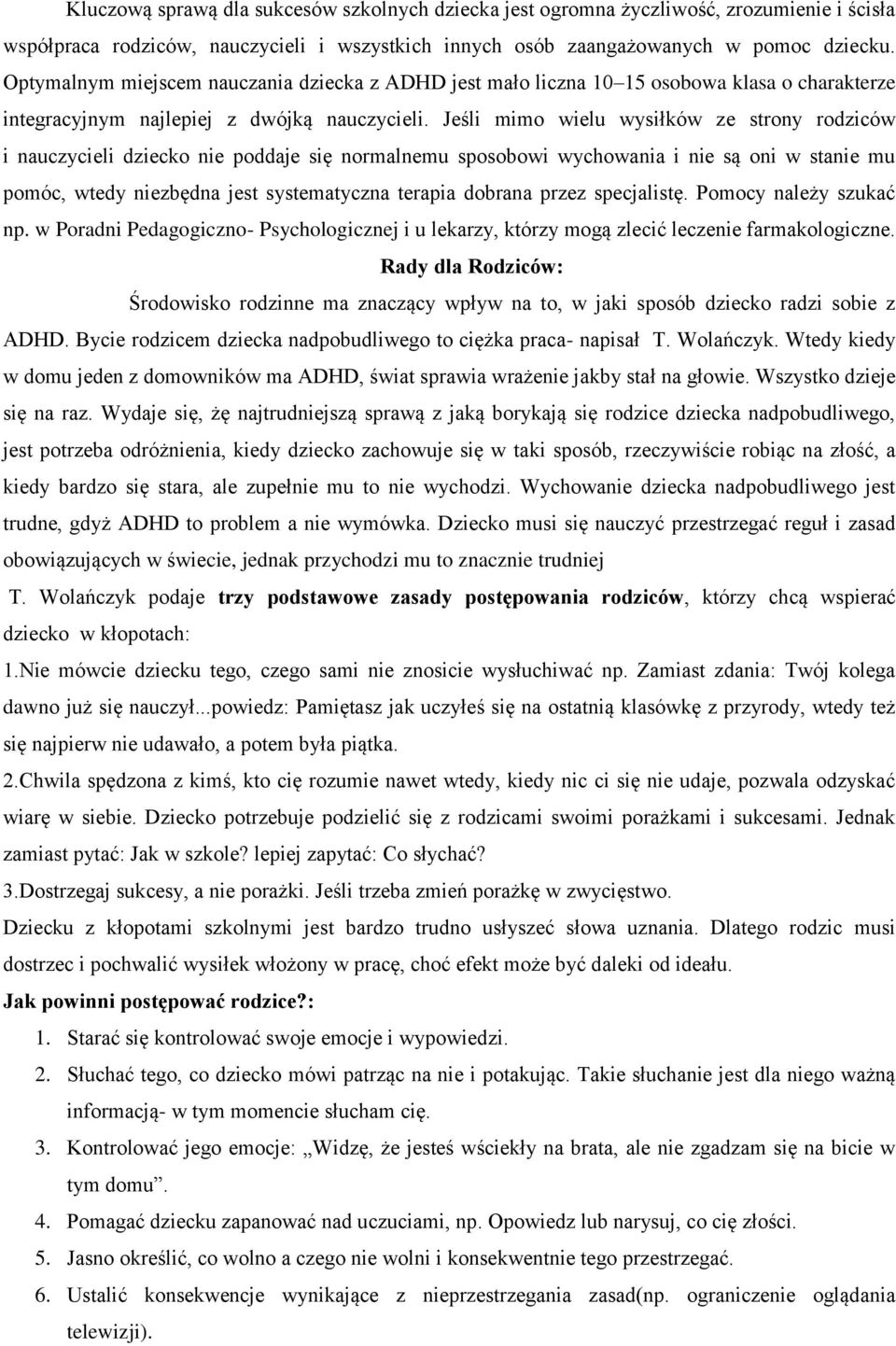 Jeśli mimo wielu wysiłków ze strony rodziców i nauczycieli dziecko nie poddaje się normalnemu sposobowi wychowania i nie są oni w stanie mu pomóc, wtedy niezbędna jest systematyczna terapia dobrana