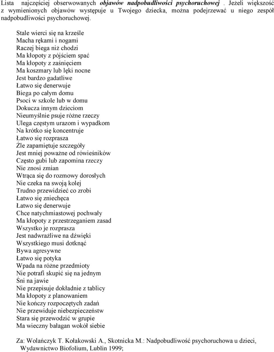 Stale wierci się na krześle Macha rękami i nogami Raczej biega niż chodzi Ma kłopoty z pójściem spać Ma kłopoty z zaśnięciem Ma koszmary lub lęki nocne Jest bardzo gadatliwe Łatwo się denerwuje Biega