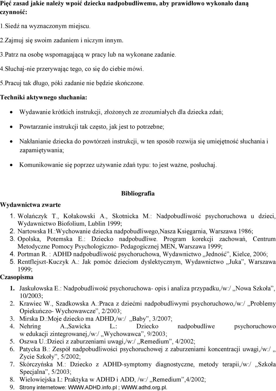 Techniki aktywnego słuchania: Wydawanie krótkich instrukcji, złożonych ze zrozumiałych dla dziecka zdań; Powtarzanie instrukcji tak często, jak jest to potrzebne; Nakłanianie dziecka do powtórzeń