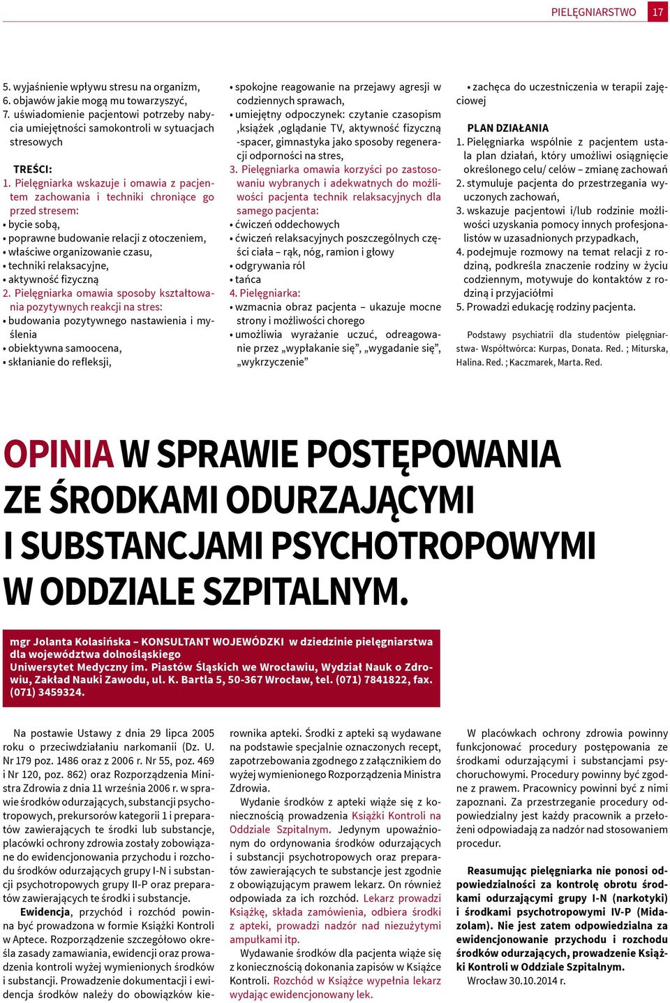 Pielęgniarka wskazuje i omawia z pacjentem zachowania i techniki chroniące go przed stresem: bycie sobą, poprawne budowanie relacji z otoczeniem, właściwe organizowanie czasu, techniki relaksacyjne,