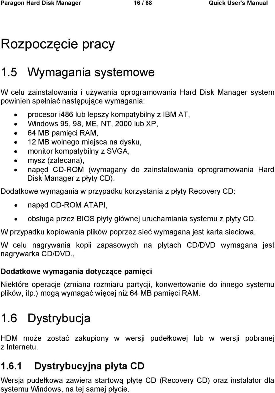 ME, NT, 2000 lub XP, 64 MB pamięci RAM, 12 MB wolnego miejsca na dysku, monitor kompatybilny z SVGA, mysz (zalecana), napęd CD-ROM (wymagany do zainstalowania oprogramowania Hard Disk Manager z płyty