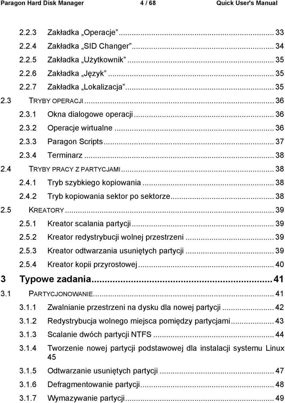 .. 38 2.4.2 Tryb kopiowania sektor po sektorze... 38 2.5 KREATORY... 39 2.5.1 Kreator scalania partycji... 39 2.5.2 Kreator redystrybucji wolnej przestrzeni... 39 2.5.3 Kreator odtwarzania usuniętych partycji.