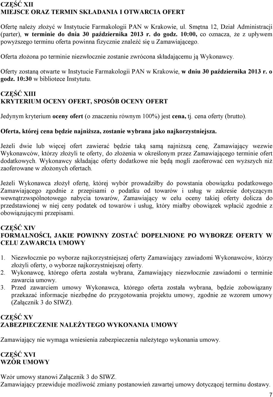 Oferta złożona po terminie niezwłocznie zostanie zwrócona składającemu ją Wykonawcy. Oferty zostaną otwarte w Instytucie Farmakologii PAN w Krakowie, w dniu 30 października 2013 r. o godz.