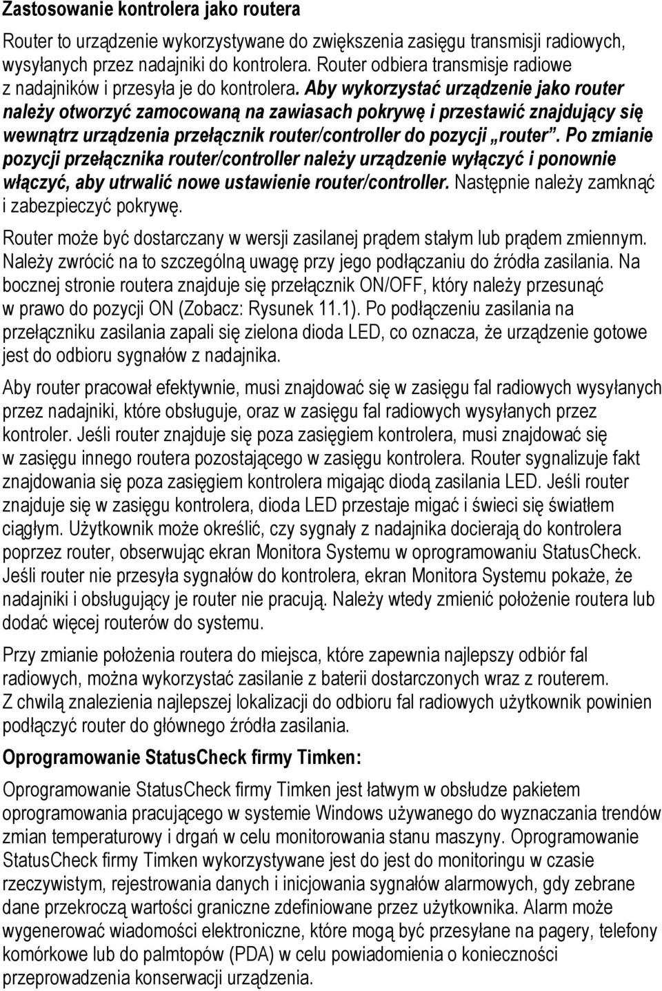 Aby wykorzystać urządzenie jako router należy otworzyć zamocowaną na zawiasach pokrywę i przestawić znajdujący się wewnątrz urządzenia przełącznik router/controller do pozycji router.