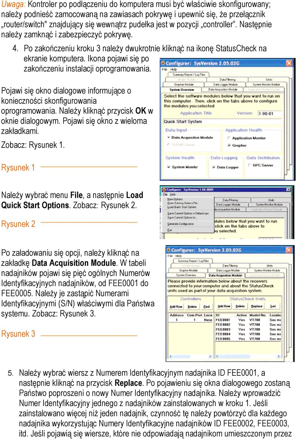 Ikona pojawi się po zakończeniu instalacji oprogramowania. Pojawi się okno dialogowe informujące o konieczności skonfigurowania oprogramowania. Należy kliknąć przycisk OK w oknie dialogowym.