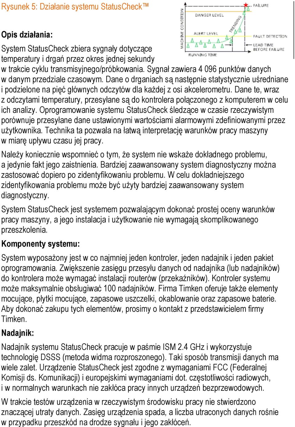 Dane te, wraz z odczytami temperatury, przesyłane są do kontrolera połączonego z komputerem w celu ich analizy.