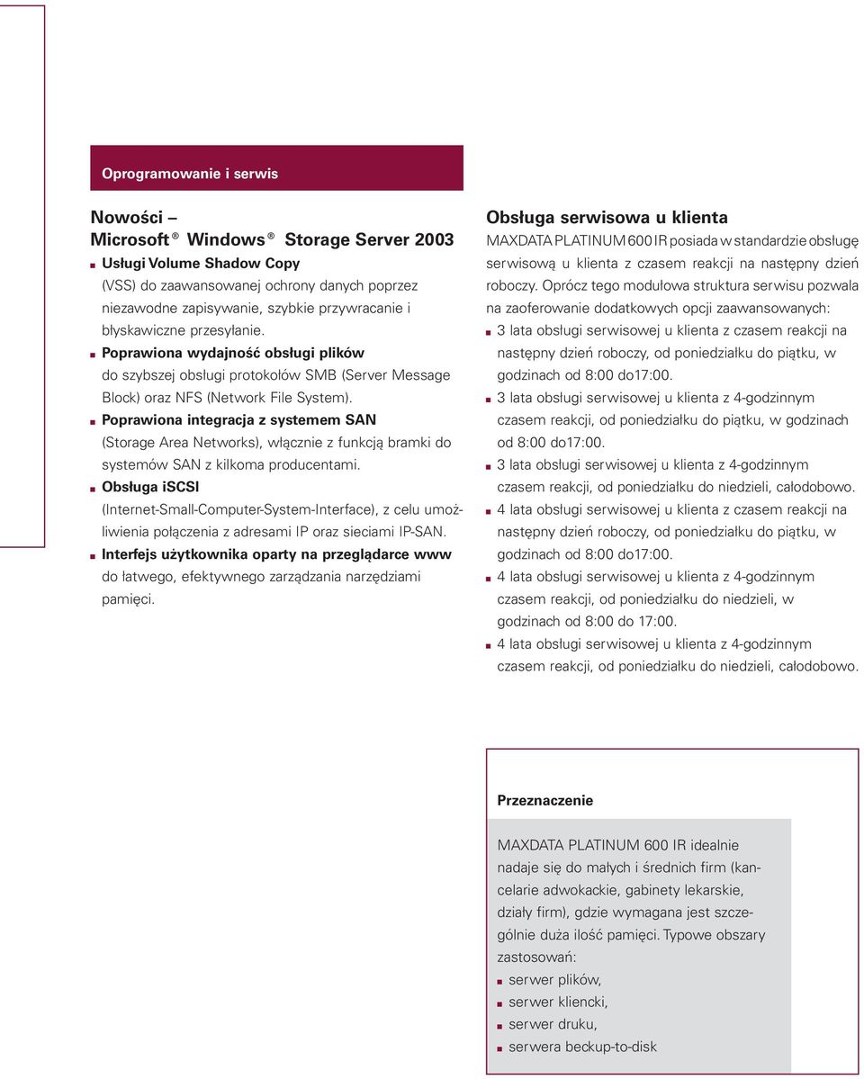 Poprawiona integracja z systemem SAN (Storage Area Networks), włącznie z funkcją bramki do systemów SAN z kilkoma producentami.