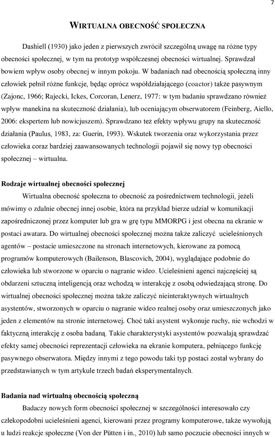 W badaniach nad obecnością społeczną inny człowiek pełnił różne funkcje, będąc oprócz współdziałającego (coactor) także pasywnym (Zajonc, 1966; Rajecki, Ickes, Corcoran, Lenerz, 1977: w tym badaniu