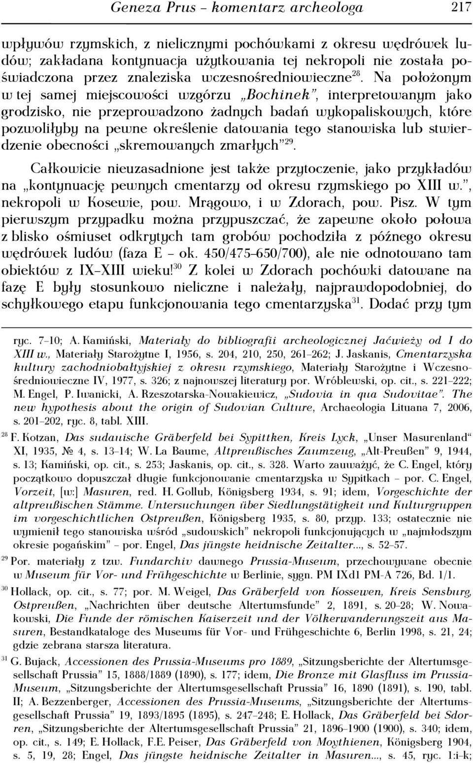Na położonym w tej samej miejscowości wzgórzu Bochinek, interpretowanym jako grodzisko, nie przeprowadzono żadnych badań wykopaliskowych, które pozwoliłyby na pewne określenie datowania tego