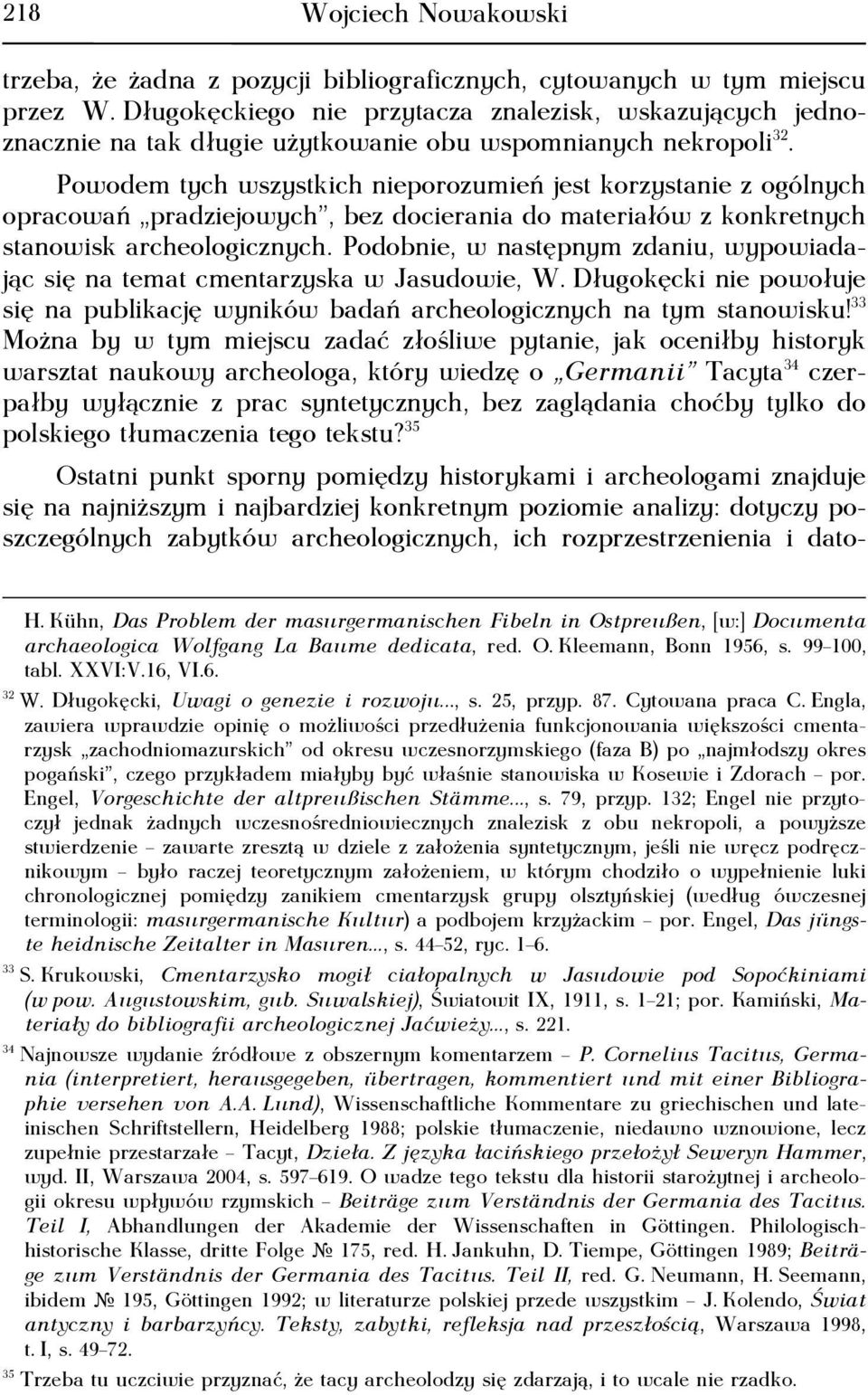 Powodem tych wszystkich nieporozumień jest korzystanie z ogólnych opracowań pradziejowych, bez docierania do materiałów z konkretnych stanowisk archeologicznych.