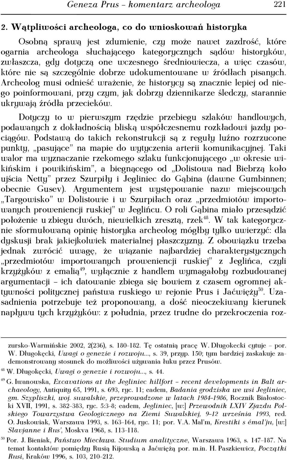 one wczesnego średniowiecza, a więc czasów, które nie są szczególnie dobrze udokumentowane w źródłach pisanych.
