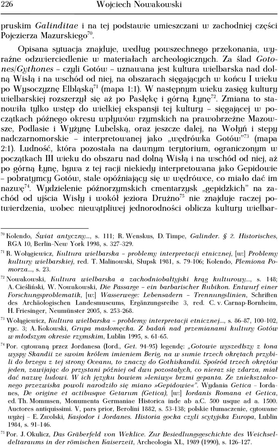 Za ślad Gotones/Gythones czyli Gotów uznawana jest kultura wielbarska nad dolną Wisłą i na wschód od niej, na obszarach sięgających w końcu I wieku po Wysoczyznę Elbląską 71 (mapa 1:1).