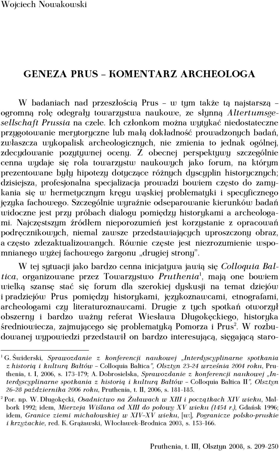 Ich członkom można wytykać niedostateczne przygotowanie merytoryczne lub małą dokładność prowadzonych badań, zwłaszcza wykopalisk archeologicznych, nie zmienia to jednak ogólnej, zdecydowanie