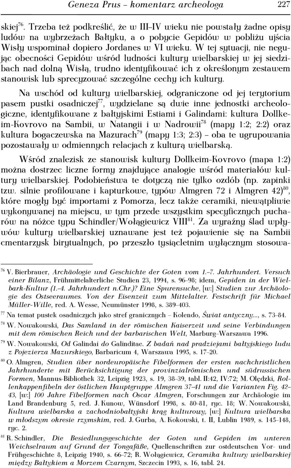 W tej sytuacji, nie negując obecności Gepidów wśród ludności kultury wielbarskiej w jej siedzibach nad dolną Wisłą, trudno identyfikować ich z określonym zestawem stanowisk lub sprecyzować szczególne