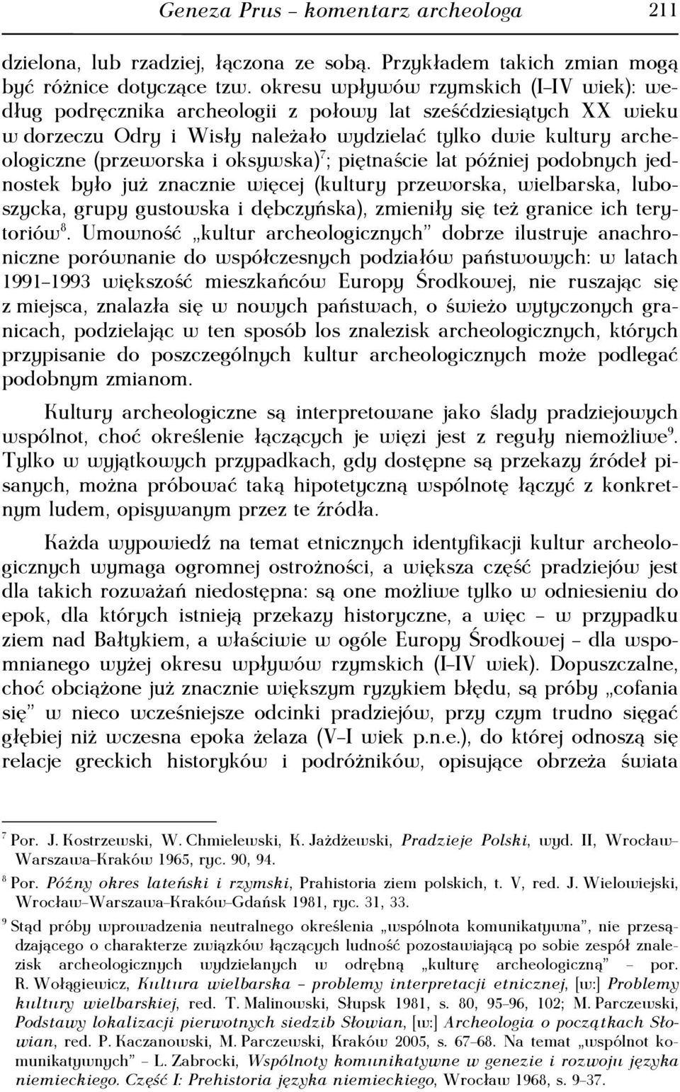 oksywska) 7 ; piętnaście lat później podobnych jednostek było już znacznie więcej (kultury przeworska, wielbarska, luboszycka, grupy gustowska i dębczyńska), zmieniły się też granice ich terytoriów 8.