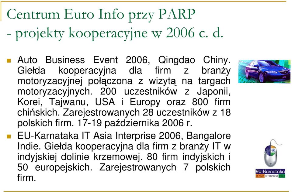 2 uczestników z Japonii, Korei, Tajwanu, USA i Europy oraz 8 firm chińskich. Zarejestrowanych 28 uczestników z 18 polskich firm.