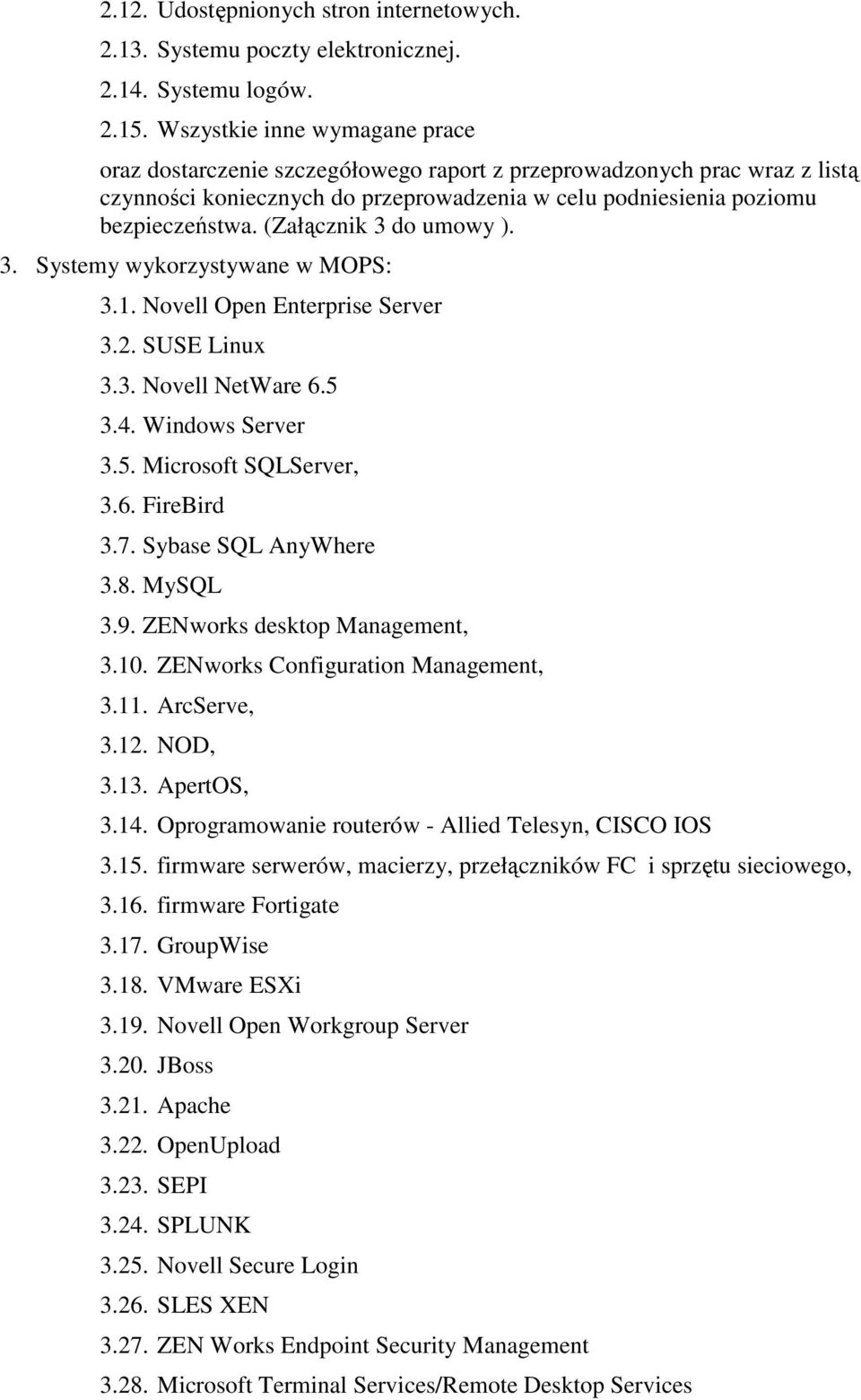 (Załącznik 3 do umowy ). 3. Systemy wykorzystywane w MOPS: 3.1. Novell Open Enterprise Server 3.2. SUSE Linux 3.3. Novell NetWare 6.5 3.4. Windows Server 3.5. Microsoft SQLServer, 3.6. FireBird 3.7.
