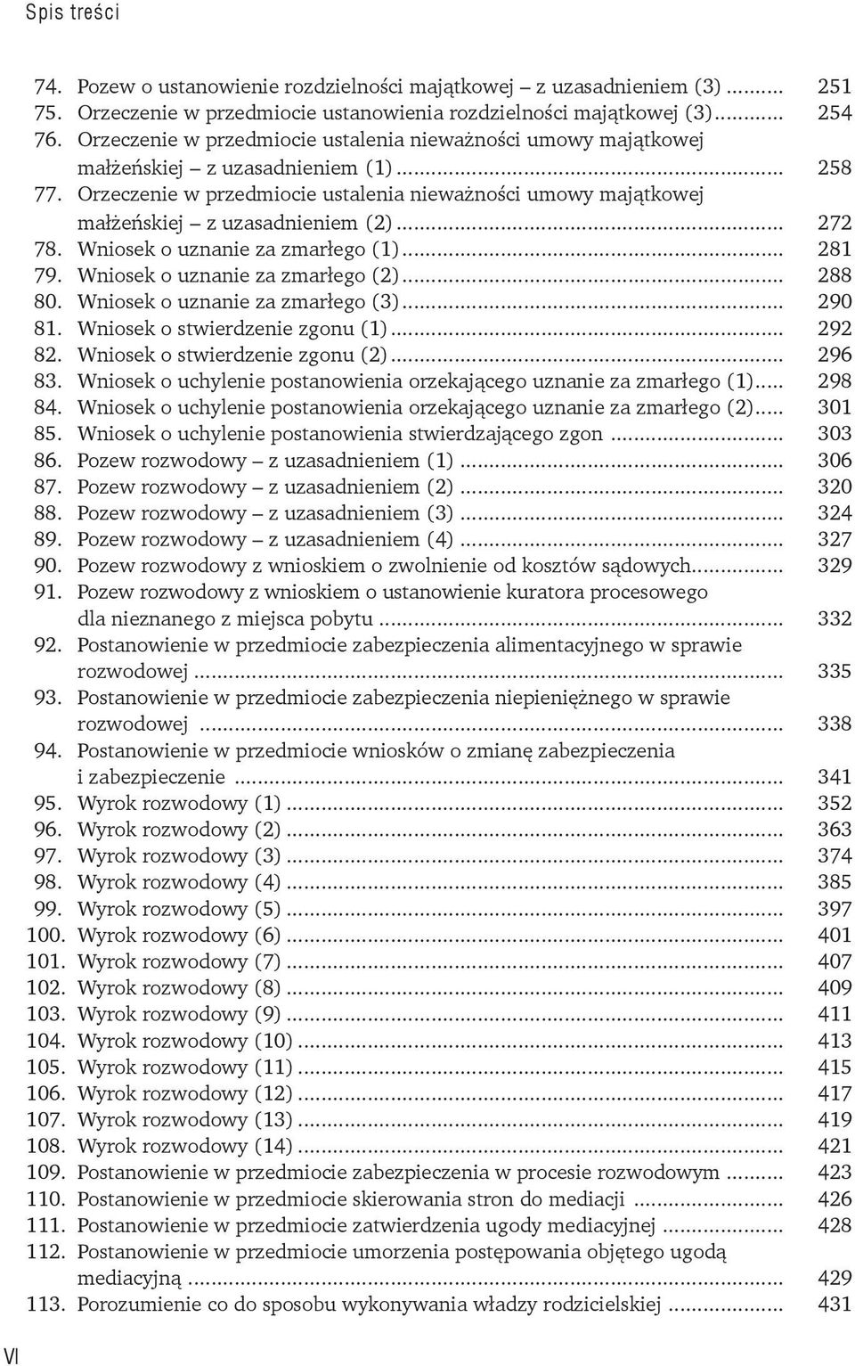 Orzeczenie w przedmiocie ustalenia nieważności umowy majątkowej małżeńskiej z uzasadnieniem (2)... 272 78. Wniosek o uznanie za zmarłego (1)... 281 79. Wniosek o uznanie za zmarłego (2)... 288 80.