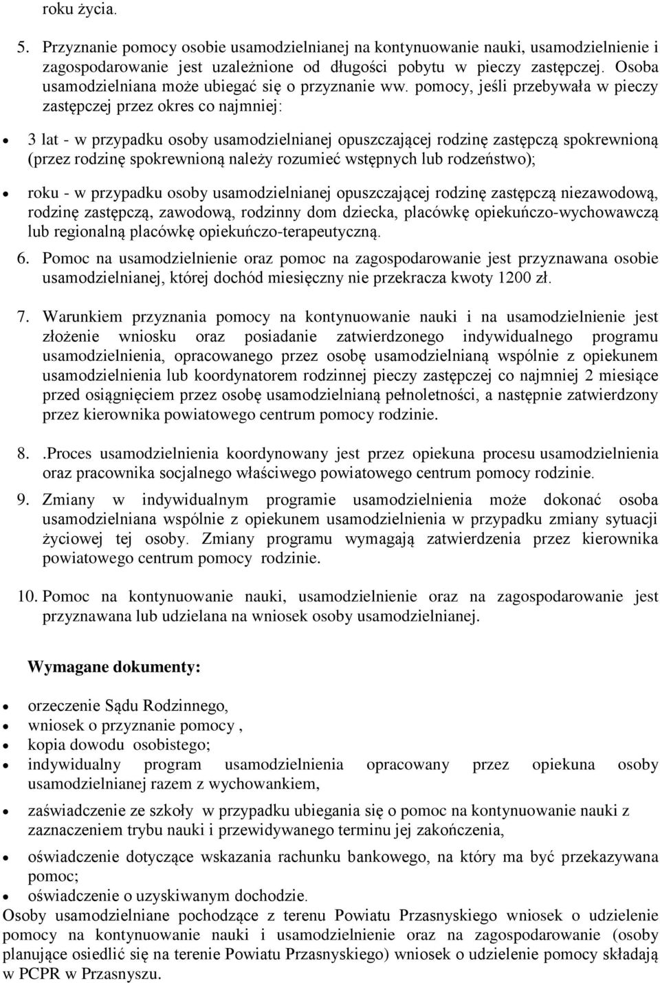 pomocy, jeśli przebywała w pieczy zastępczej przez okres co najmniej: 3 lat - w przypadku osoby usamodzielnianej opuszczającej rodzinę zastępczą spokrewnioną (przez rodzinę spokrewnioną należy