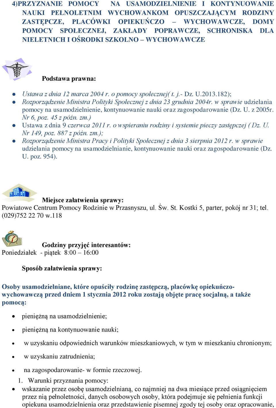 182); Rozporządzenie Ministra Polityki Społecznej z dnia 23 grudnia 2004r. w sprawie udzielania pomocy na usamodzielnienie, kontynuowanie nauki oraz zagospodarowanie (Dz. U. z 2005r. Nr 6, poz.