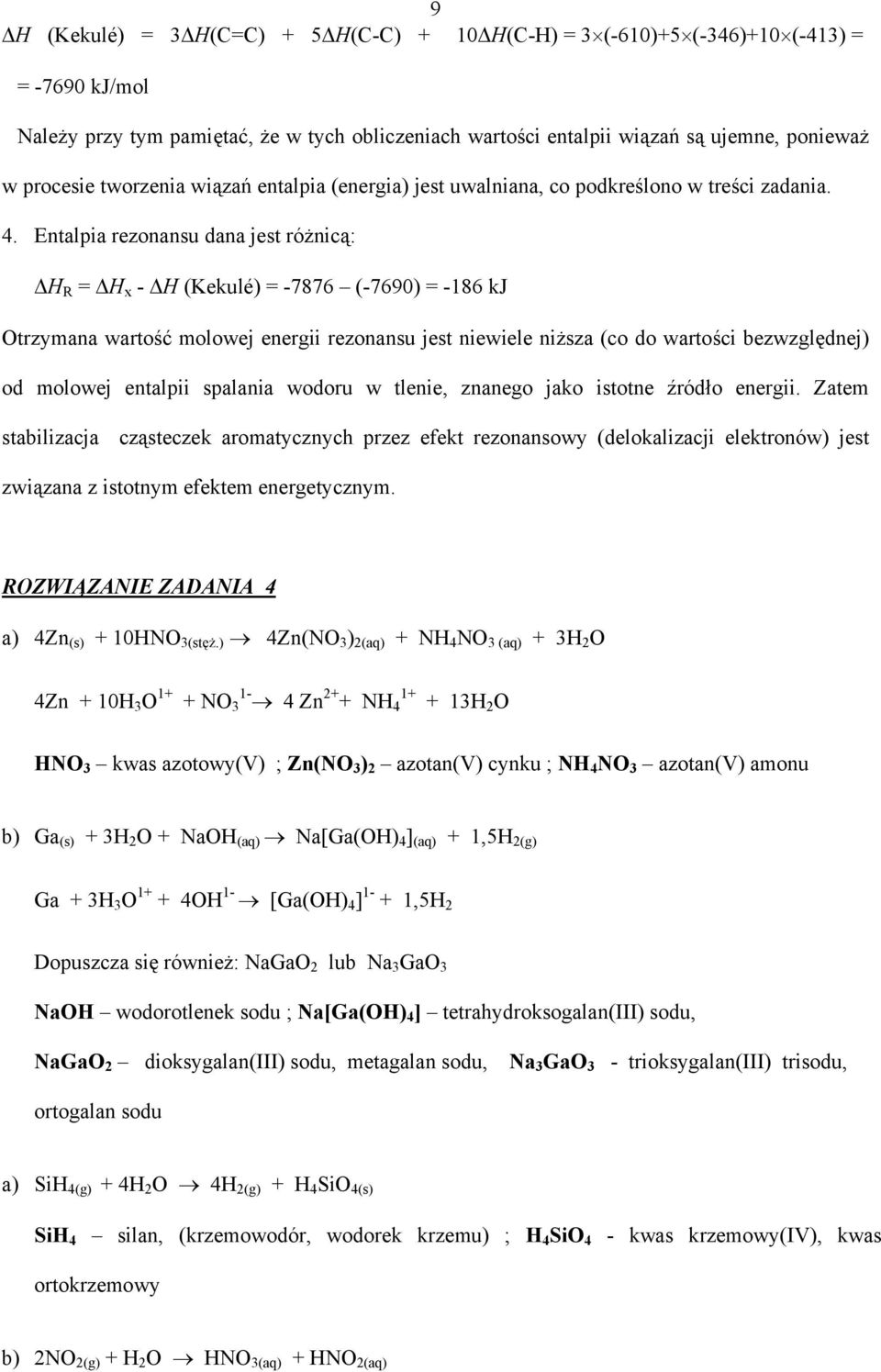 Entalpia rezonansu dana jest różnicą: Δ R = Δ x Δ (Kekulé) = 7876 (7690) = 186 kj Otrzymana wartość molowej energii rezonansu jest niewiele niższa (co do wartości bezwzględnej) od molowej entalpii