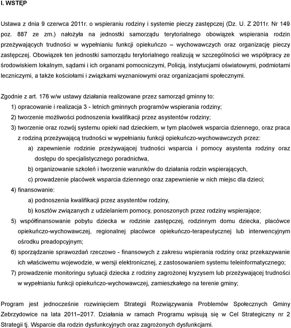 Obowiązek ten jednostki samorządu terytorialnego realizują w szczególności we współpracy ze środowiskiem lokalnym, sądami i ich organami pomocniczymi, Policją, instytucjami oświatowymi, podmiotami