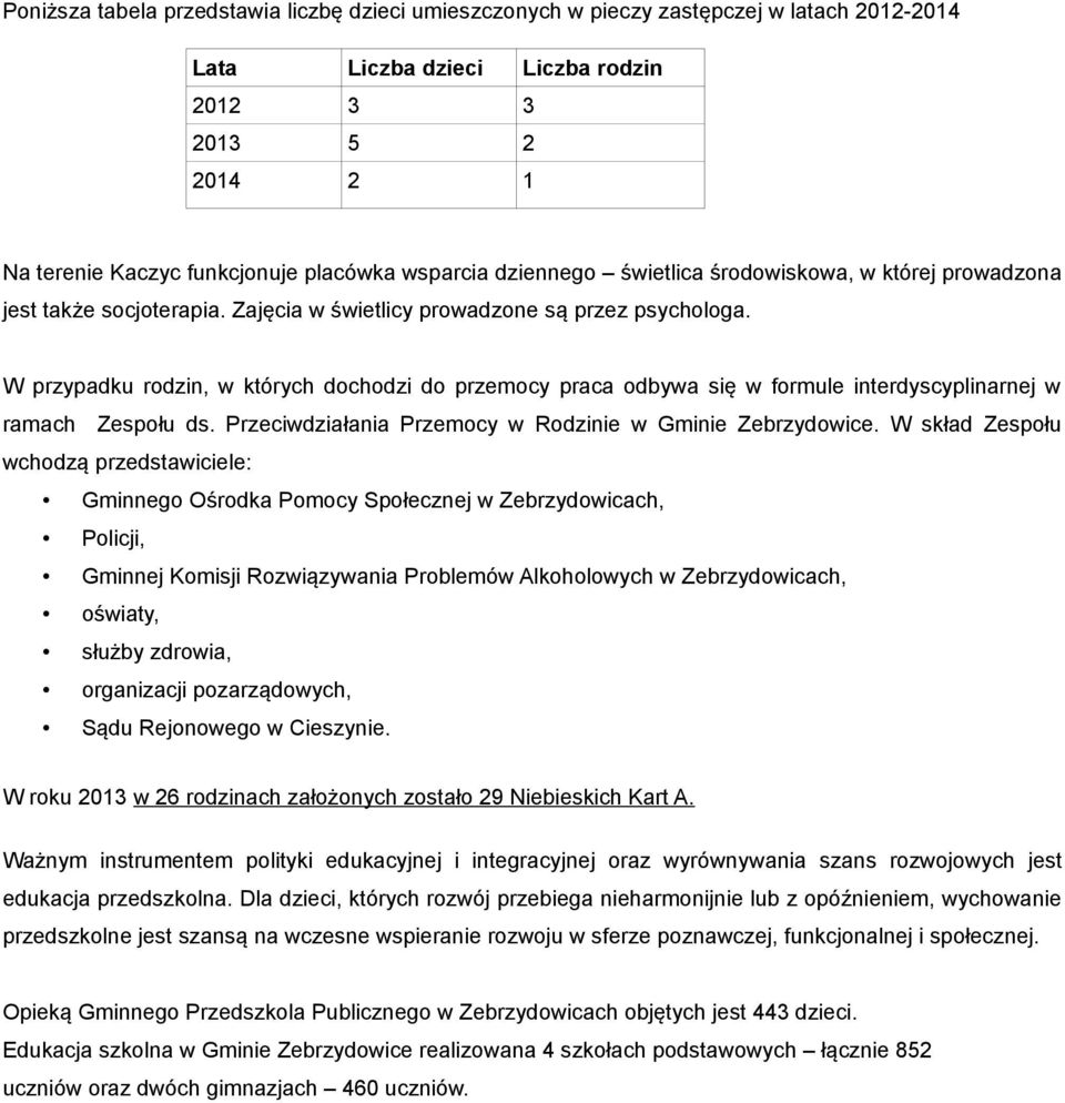 W przypadku rodzin, w których dochodzi do przemocy praca odbywa się w formule interdyscyplinarnej w ramach Zespołu ds. Przeciwdziałania Przemocy w Rodzinie w Gminie Zebrzydowice.