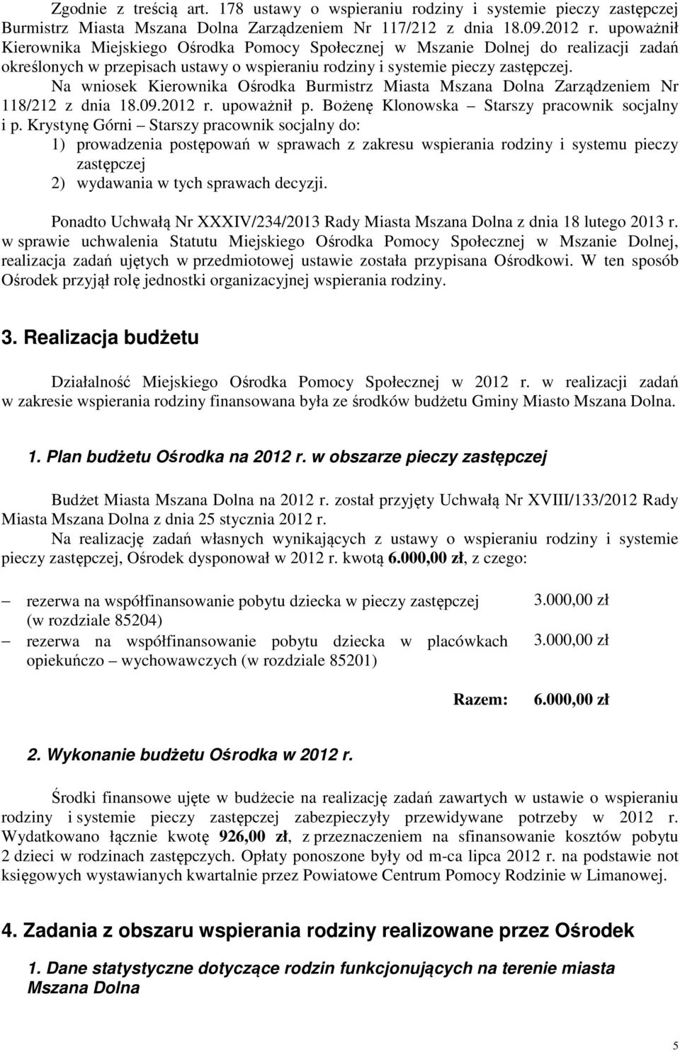 Na wniosek Kierownika Ośrodka Burmistrz Miasta Mszana Dolna Zarządzeniem Nr 118/212 z dnia 18.09.2012 r. upoważnił p. Bożenę Klonowska Starszy pracownik socjalny i p.