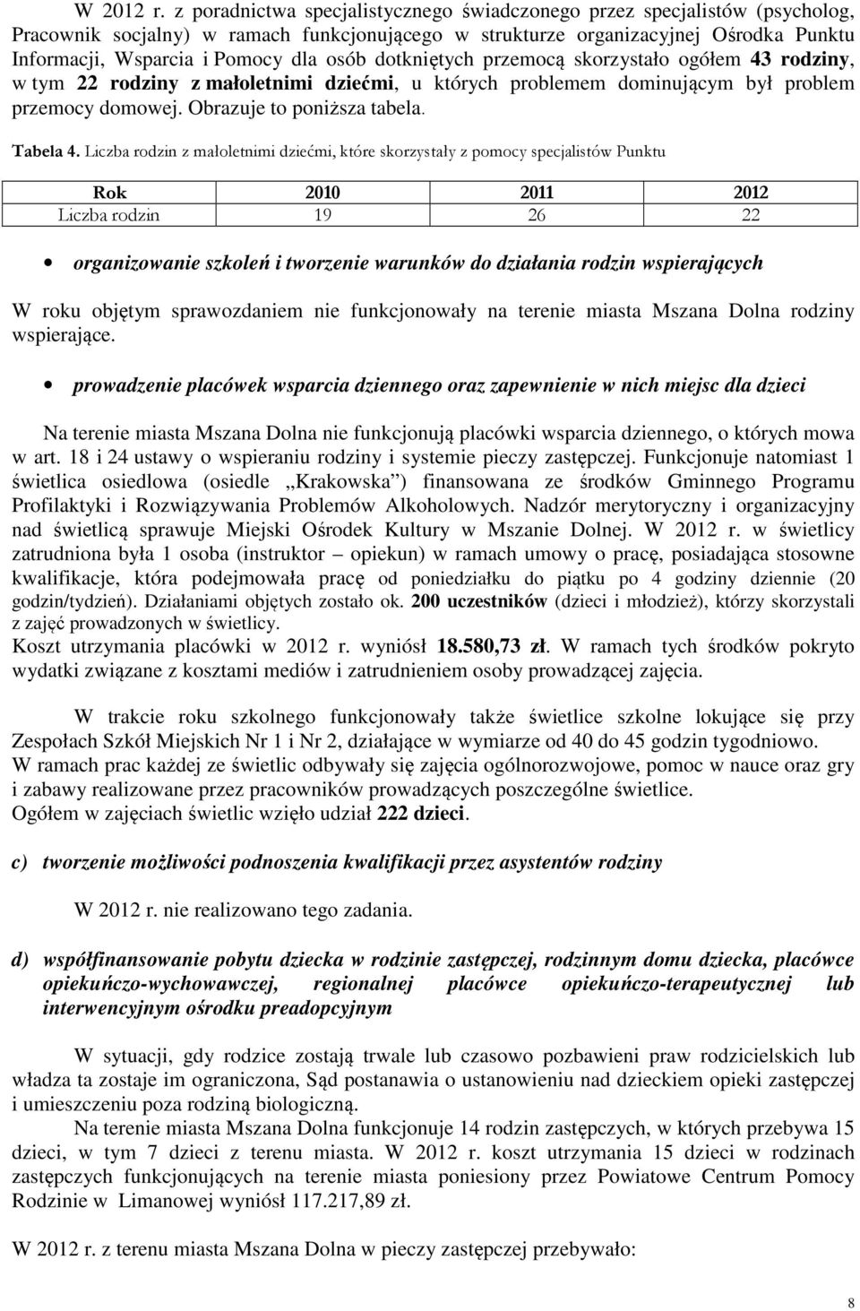 osób dotkniętych przemocą skorzystało ogółem 43 rodziny, w tym 22 rodziny z małoletnimi dziećmi, u których problemem dominującym był problem przemocy domowej. Obrazuje to poniższa tabela. Tabela 4.